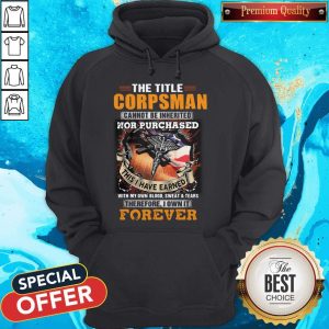 The Title Corpsman Cannot Be Inherited Nor Purchased This I Have Earned Forever Hoodie