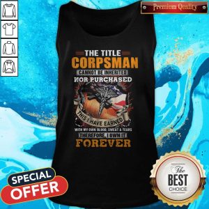 The Title Corpsman Cannot Be Inherited Nor Purchased This I Have Earned Forever Tank Top