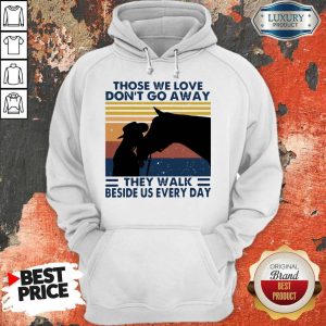 Those We Love Don’t Go Away They Walk Beside Us Every Day Vintage Hoodie