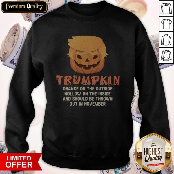 Trumpkin Orange On The Outside Hollow On The Inside And Should Be Thrown Out In November Sweatshirt