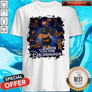 We Are Never Too Old For Dachshunds Disney Shirt