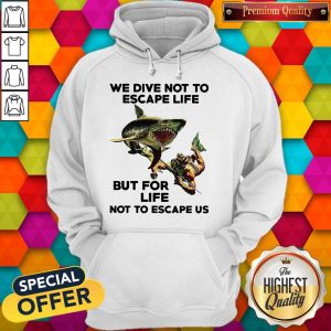 We Dive Not To Escape Life But For Life Not To Escape Us Hoodie
