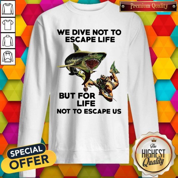 We Dive Not To Escape Life But For Life Not To Escape Us Sweatshirt