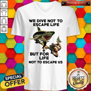 We Dive Not To Escape Life But For Life Not To Escape Us V-neck