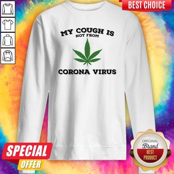 Weed My Cough Is Not From Coronavirus Sweatshirt