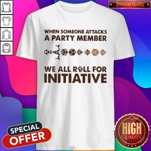 When Someone Attacks A Party Member We All Roll For Initiative Shirt