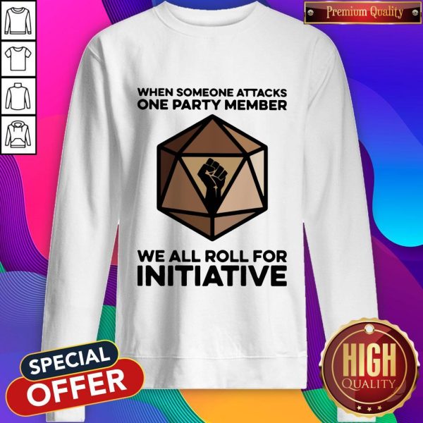 When Someone Attacks One Party Member We All Roll For Initiative Sweatshirt