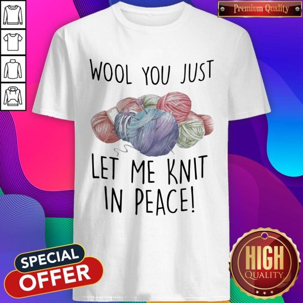 Wool You Just Let Me Knit In Peace Shirt