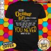 As An October Girl I Have 3 Sides You Never Want To See Shirt