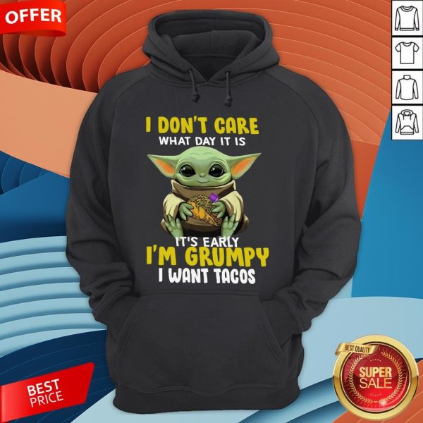 Baby Yoda I Don’t Care What Day It Is It’s Early I’m Grumpy I Want Tacos Hoodie