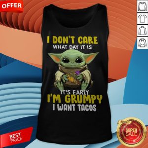 Baby Yoda I Don’t Care What Day It Is It’s Early I’m Grumpy I Want Tacos Tank Top