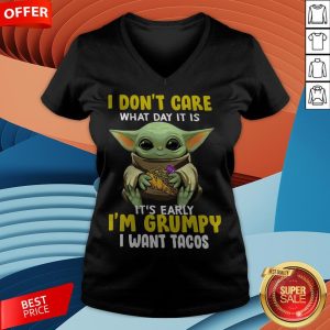 Baby Yoda I Don’t Care What Day It Is It’s Early I’m Grumpy I Want Tacos V-neck
