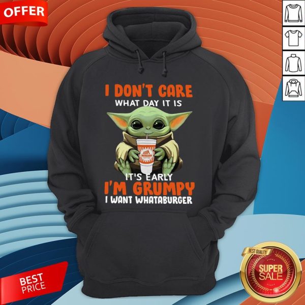 Baby Yoda I Don’t Care What Day It Is It’s Early I’m Grumpy I Want Whataburger Hoodie