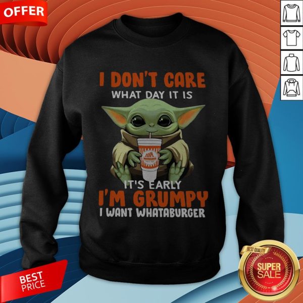 Baby Yoda I Don’t Care What Day It Is It’s Early I’m Grumpy I Want Whataburger SweatshirtBaby Yoda I Don’t Care What Day It Is It’s Early I’m Grumpy I Want Whataburger Sweatshirt