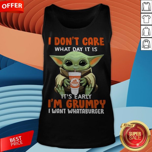 Baby Yoda I Don’t Care What Day It Is It’s Early I’m Grumpy I Want Whataburger Tank Top