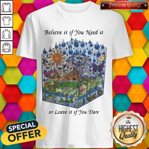 Believe It If You Need It Or Leave It If You Dare Shirt