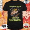 Blood Inside Me You Can’t Scare Me I Work For Olive Garden Shirt