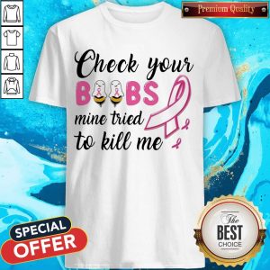 Check Your Boobs Mine Tried To Kill Me Awareness Shirt