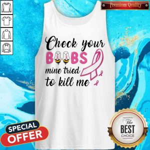 Check Your Boobs Mine Tried To Kill Me Awareness Tank Top