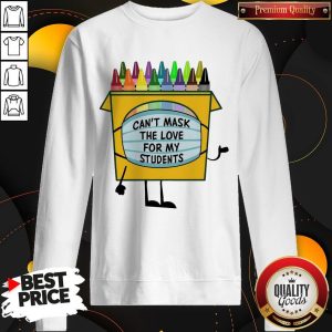Crayons Can’t Mask The Love For My Students Sweatshirt