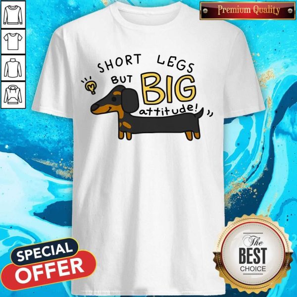 Dachshund Short Legs But Big Attitude Shirt