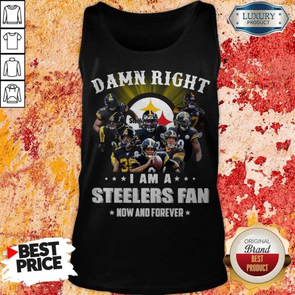 Damn Right I Am A Steelers Fan Now And Forever Tank Top