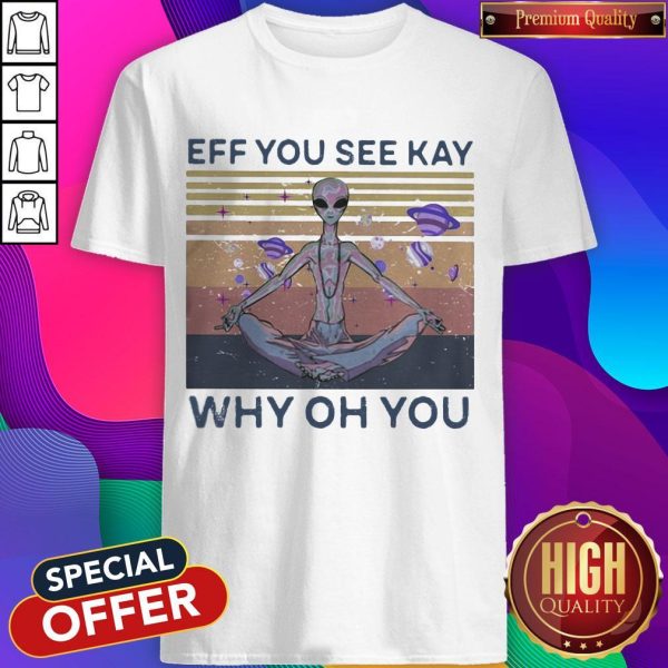 Eff You See Kay Why Oh You Alien Vintage Retro Shirt