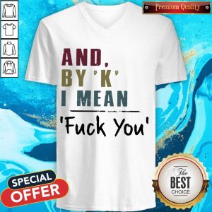 Funny And By' K' I Mean Fuck You V-neck