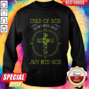 Funny Child Of God Don’t Need Luck Just Need God Sweatshirt
