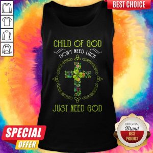 Funny Child Of God Don’t Need Luck Just Need God Tank Top
