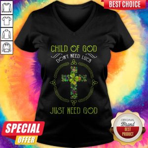 Funny Child Of God Don’t Need Luck Just Need God V-neck