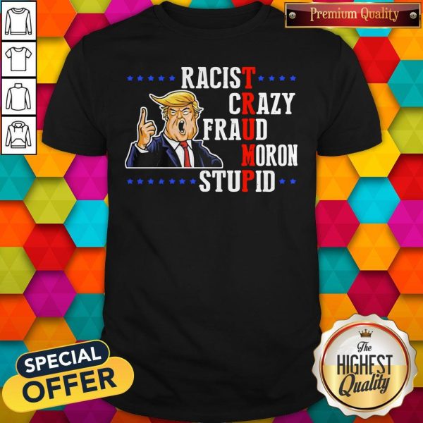 Funny Donald Trump Racist Crazy Fraud Moron Stupid Shirt