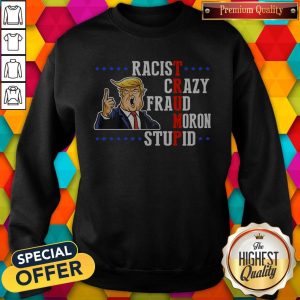 Funny Donald Trump Racist Crazy Fraud Moron Stupid Sweatshirt