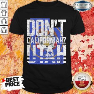 Funny Don’t California My Utah Shirt