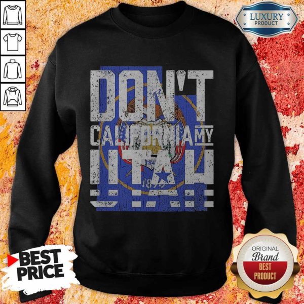 Funny Don’t California My Utah Sweatshirt
