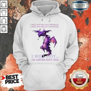 Funny Dragon My Coworkers I Will Not Ok Maybe Just One Hoodie