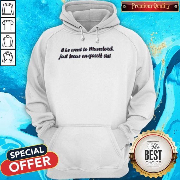 Funny It He Went To Mumtord Just Tocus On Yoselt Sis Hoodie
