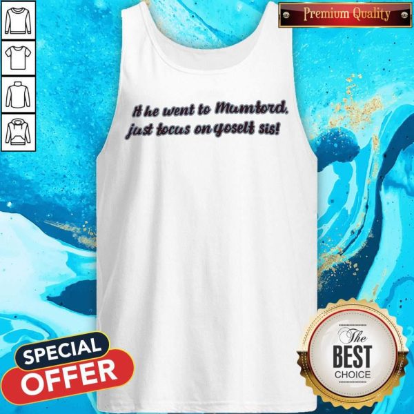 Funny It He Went To Mumtord Just Tocus On Yoselt Sis Tank Top