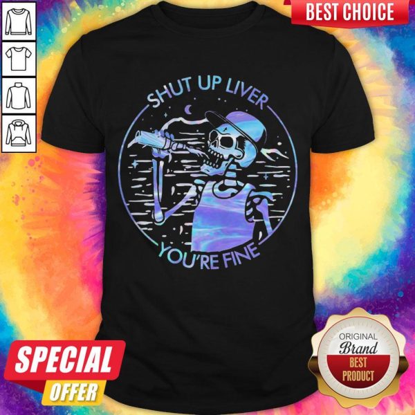 Funny Skeleton Drink Beer Shut Up Liver You'Re Fine Colors Shirt