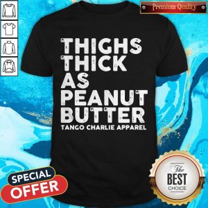 Funny Thighs Thick As Peanut Butter Tango Charlie Apparel Shirt