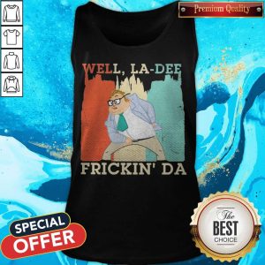 Funny Well La-Dee Frickin’ Da Tank Top