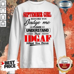 Good September Girl Before You Judge Me Please Understand That Idgaf What You Think Sweatshirt