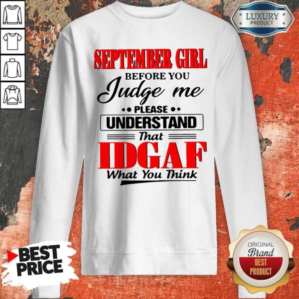 Good September Girl Before You Judge Me Please Understand That Idgaf What You Think Sweatshirt