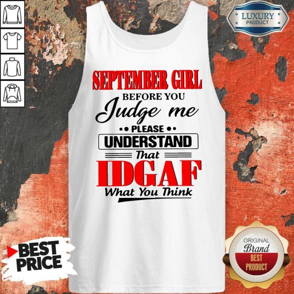 Good September Girl Before You Judge Me Please Understand That Idgaf What You Think Tank Top