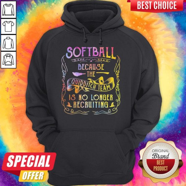 Good Softball Because The Quidditch Team Is No Longer Recruiting Hoodie