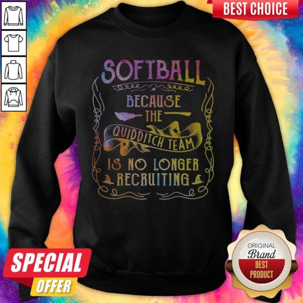 Good Softball Because The Quidditch Team Is No Longer Recruiting Sweartshirt