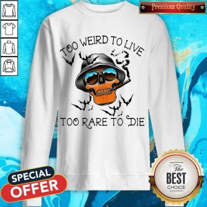 Good Too Weird To Live Too Rare To Die Skull Sweatshirt