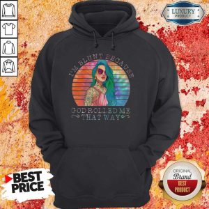 Hippie Girl I’m Blunt Because God Rolled Me That Way Hoodie