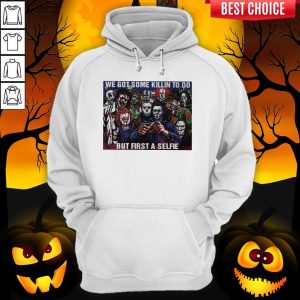 Horror Movie Character We Got Some Killin To Do But First A Selfie Hoodie