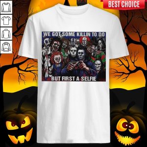 Horror Movie Character We Got Some Killin To Do But First A Selfie ShirtHorror Movie Character We Got Some Killin To Do But First A Selfie Shirt